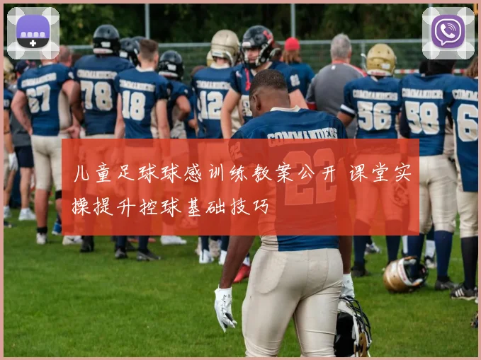 儿童足球球感训练教案公开 课堂实操提升控球基础技巧