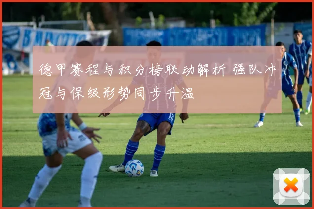 德甲赛程与积分榜联动解析 强队冲冠与保级形势同步升温