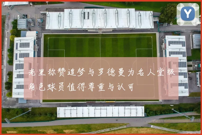 老里称赞追梦与罗德曼为名人堂级角色球员值得尊重与认可