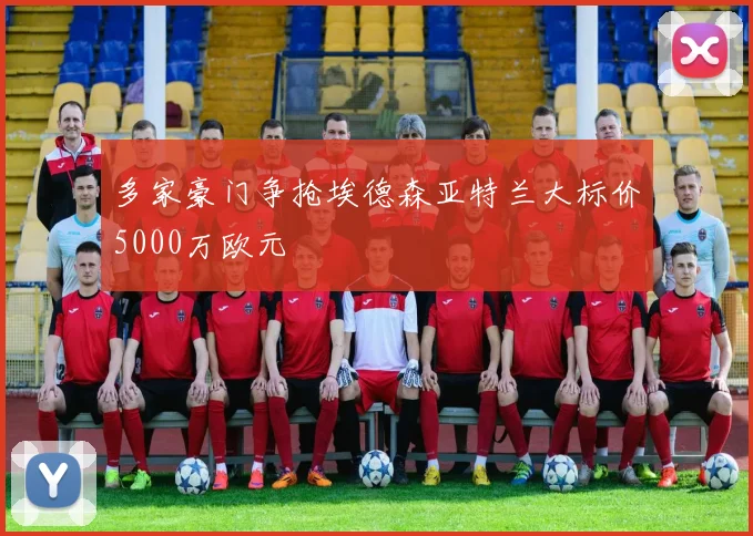 多家豪门争抢埃德森亚特兰大标价5000万欧元