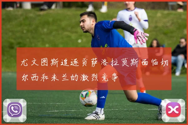 尤文图斯追逐贡萨洛拉莫斯面临切尔西和米兰的激烈竞争